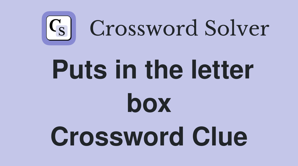Puts in the letter box Crossword Clue