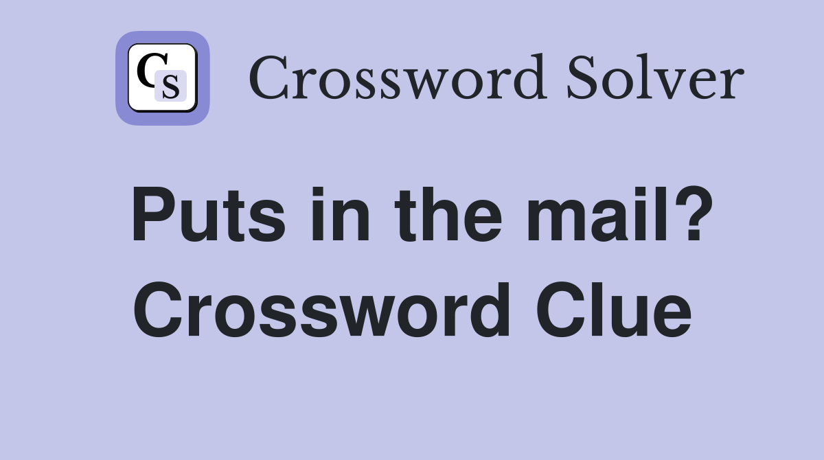 Puts in the mail? Crossword Clue