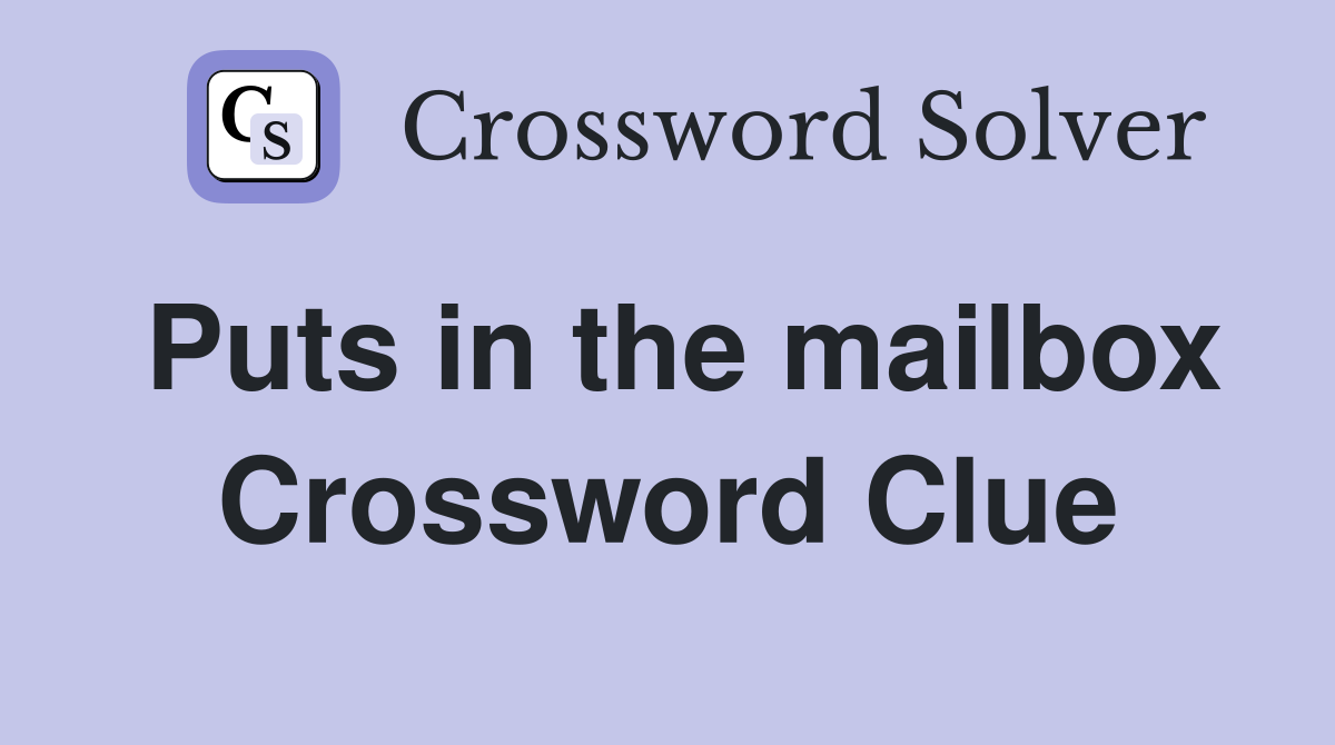 Puts in the mailbox Crossword Clue