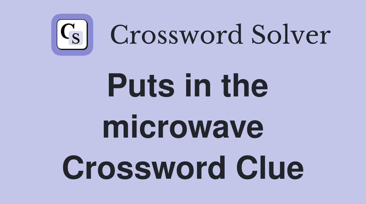 Puts in the microwave Crossword Clue