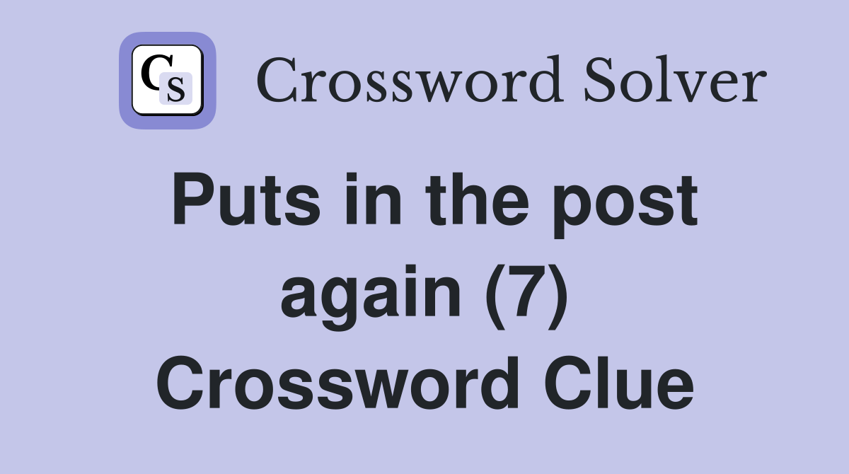 Puts in the post again (7) Crossword Clue