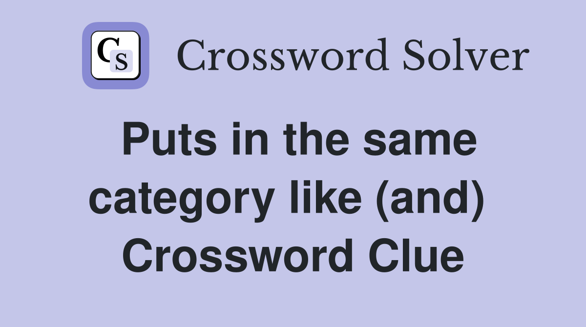 Puts in the same category like (and)  Crossword Clue