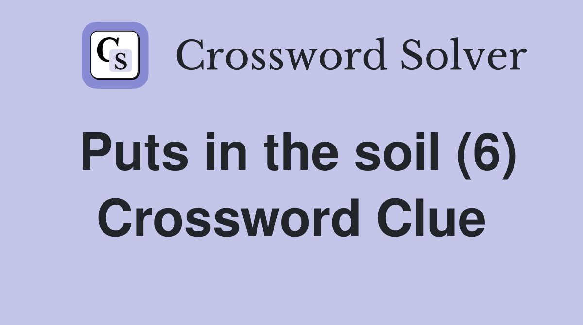 Puts in the soil (6) Crossword Clue