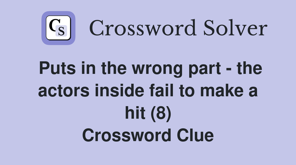 Puts in the wrong part - the actors inside fail to make a hit (8) Crossword Clue