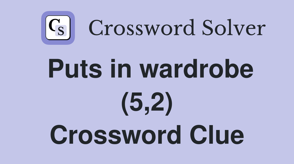 Puts in wardrobe (5,2) Crossword Clue