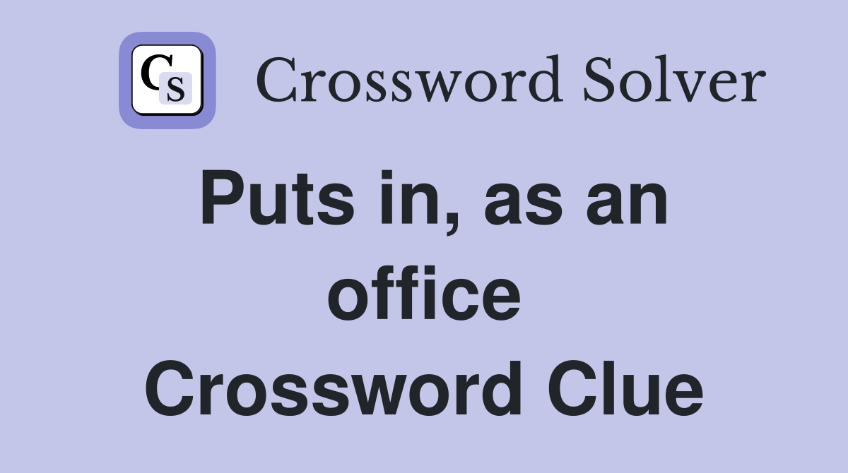 Puts in, as an office Crossword Clue
