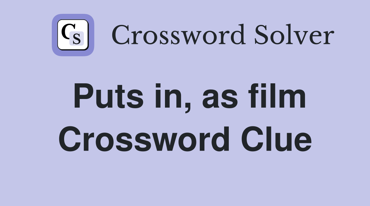 Puts in, as film Crossword Clue