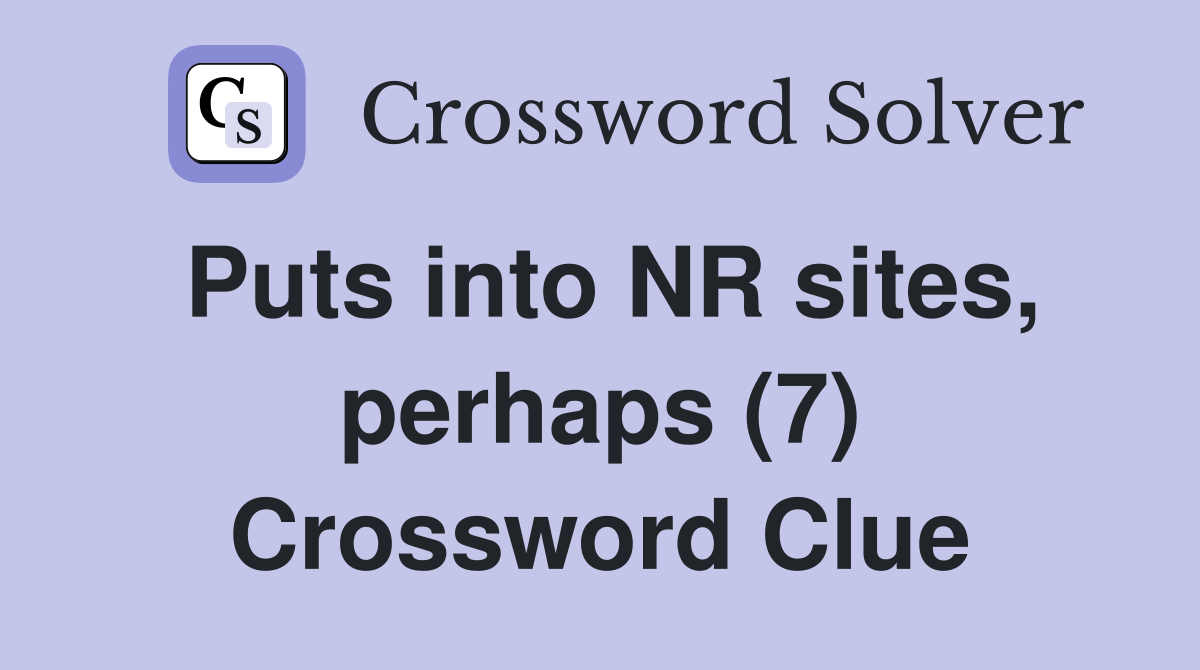 Puts into NR sites, perhaps (7) Crossword Clue