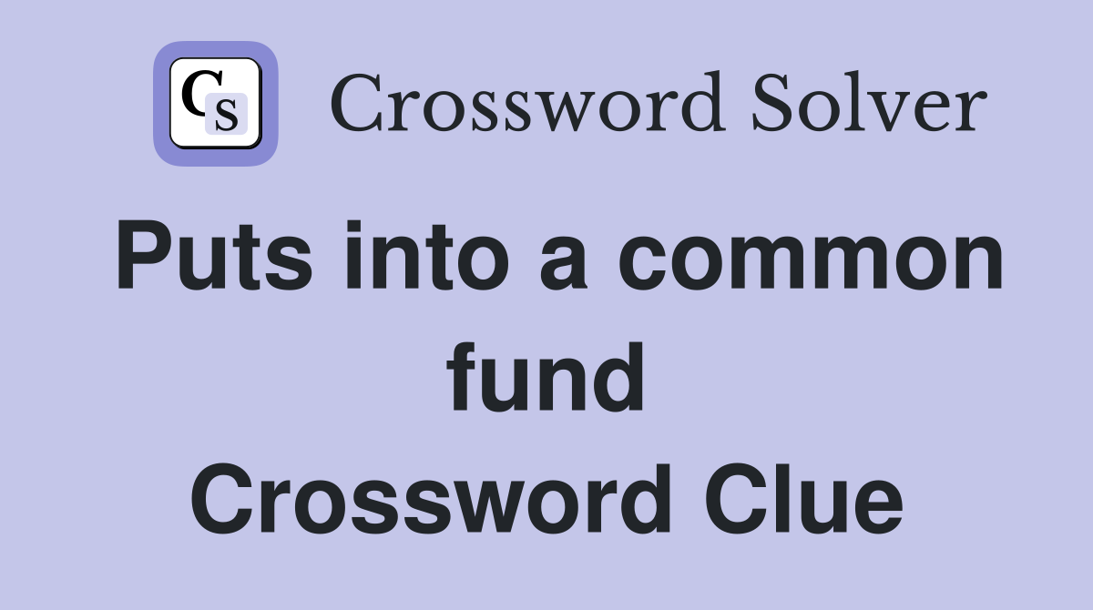 Puts into a common fund Crossword Clue