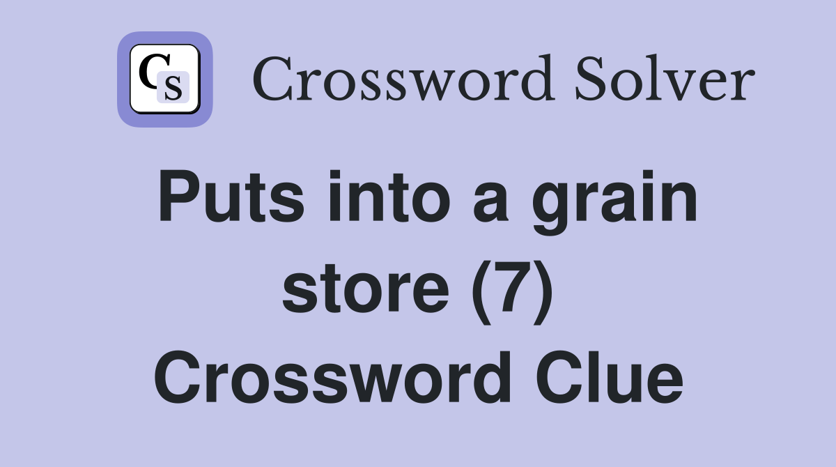 Puts into a grain store (7) Crossword Clue