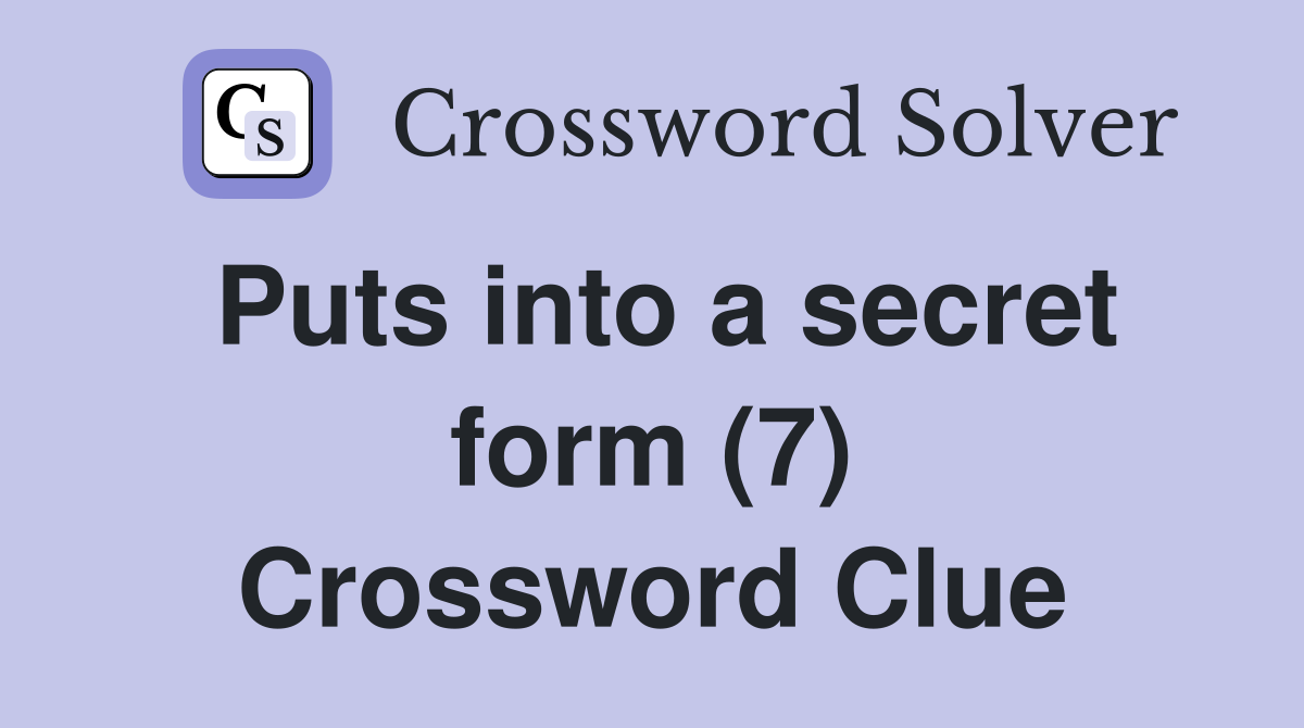 Puts into a secret form (7) Crossword Clue