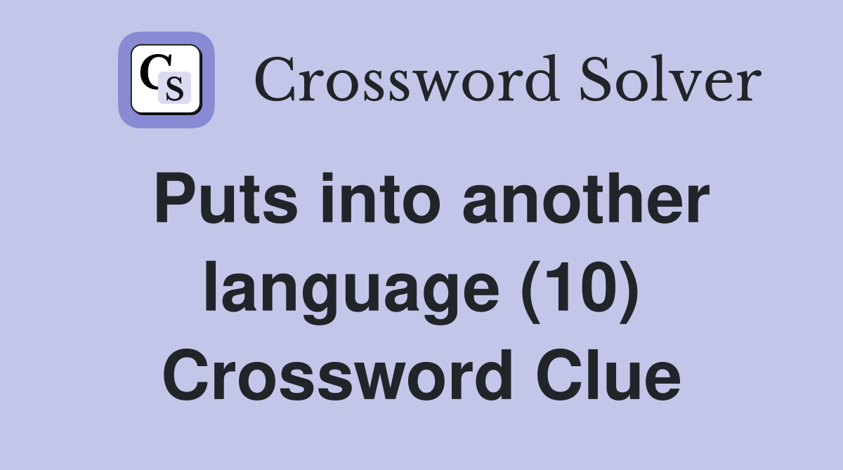 Puts into another language (10) Crossword Clue
