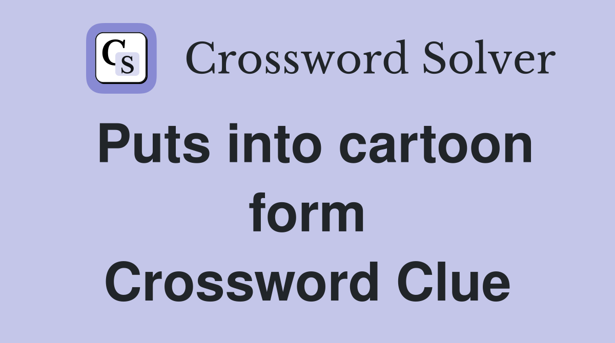 Puts into cartoon form Crossword Clue