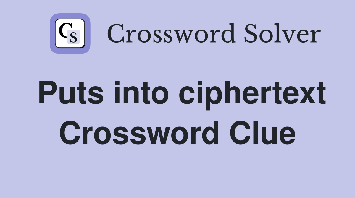 Puts into ciphertext Crossword Clue