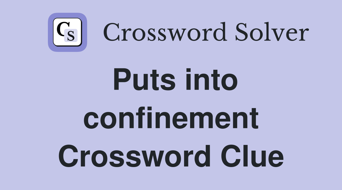 Puts into confinement Crossword Clue