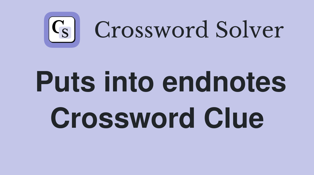Puts into endnotes Crossword Clue