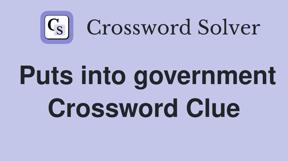 Puts into government Crossword Clue