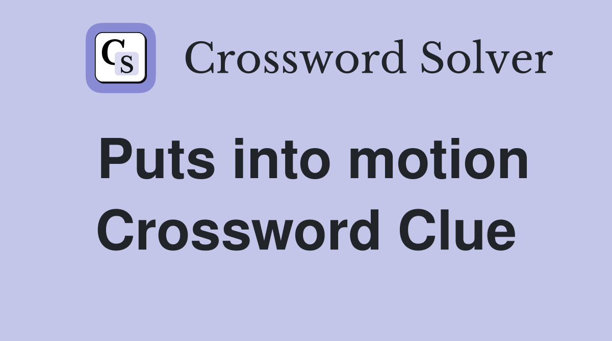 Puts into motion Crossword Clue