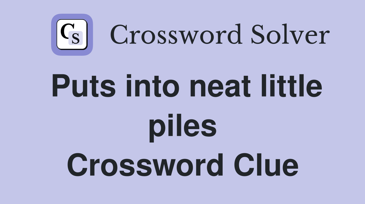 Puts into neat little piles Crossword Clue