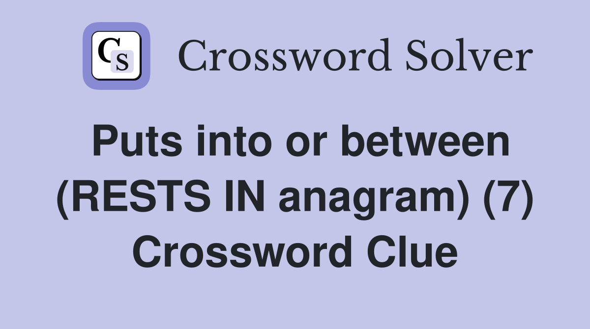 Puts into or between (RESTS IN anagram) (7) Crossword Clue