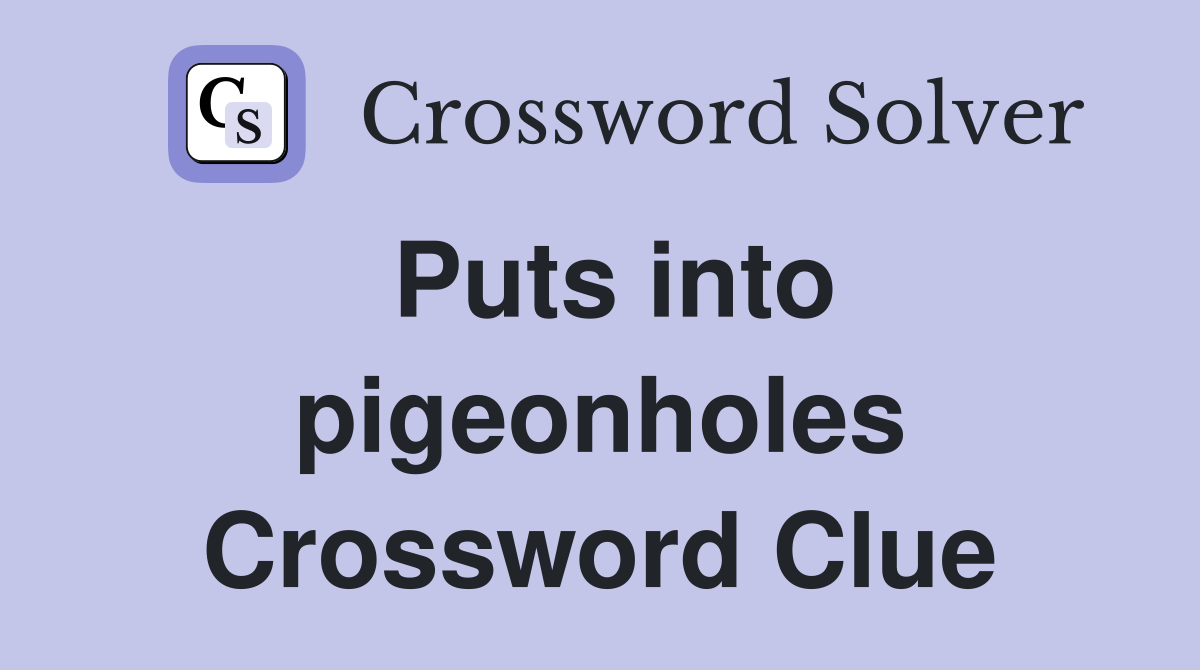 Puts into pigeonholes Crossword Clue