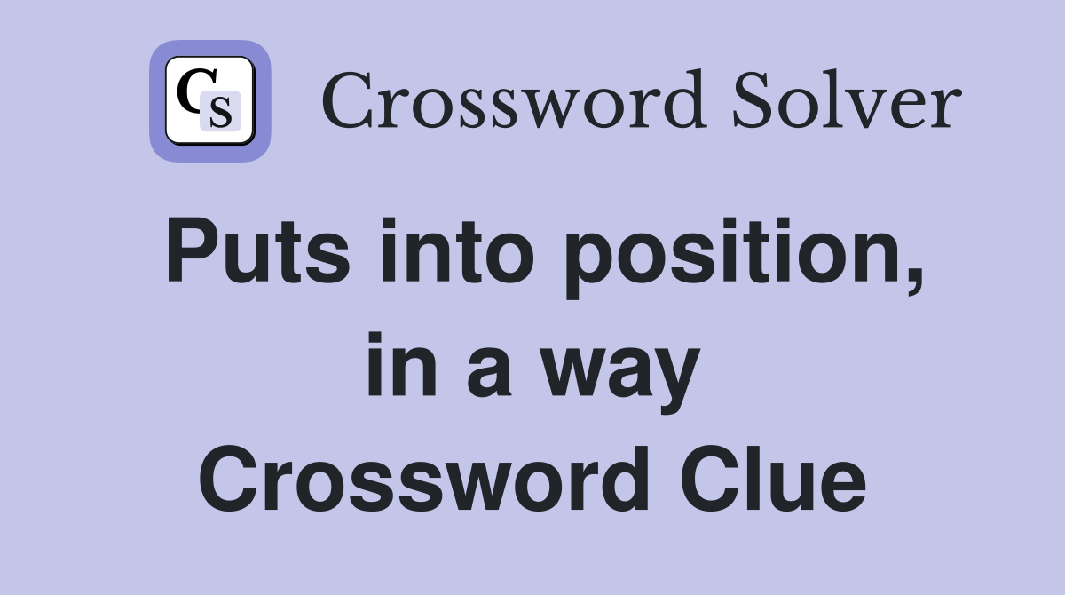 Puts into position, in a way Crossword Clue
