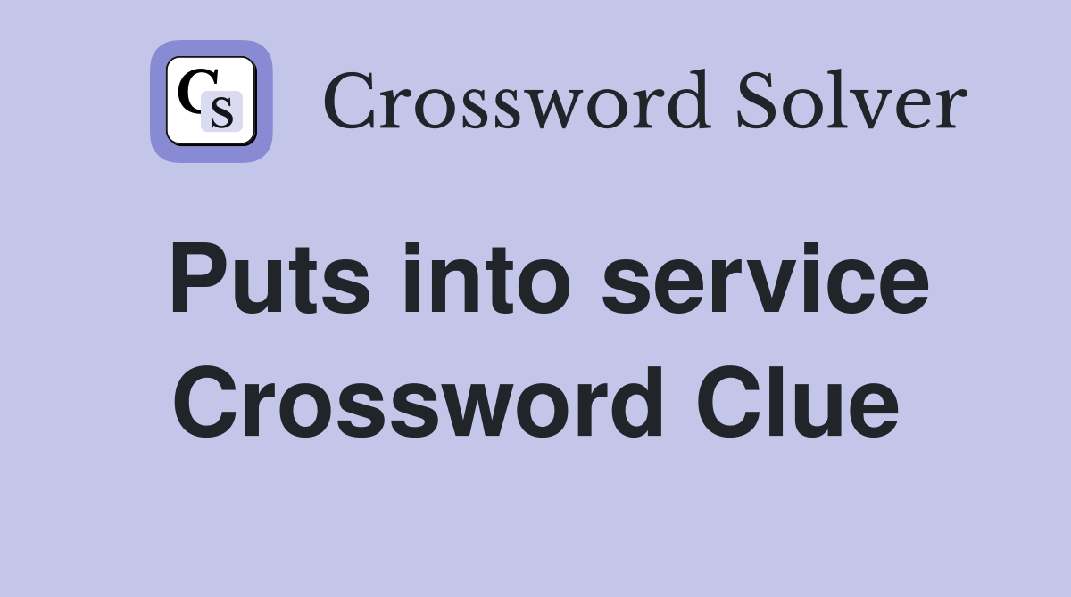 Puts into service Crossword Clue