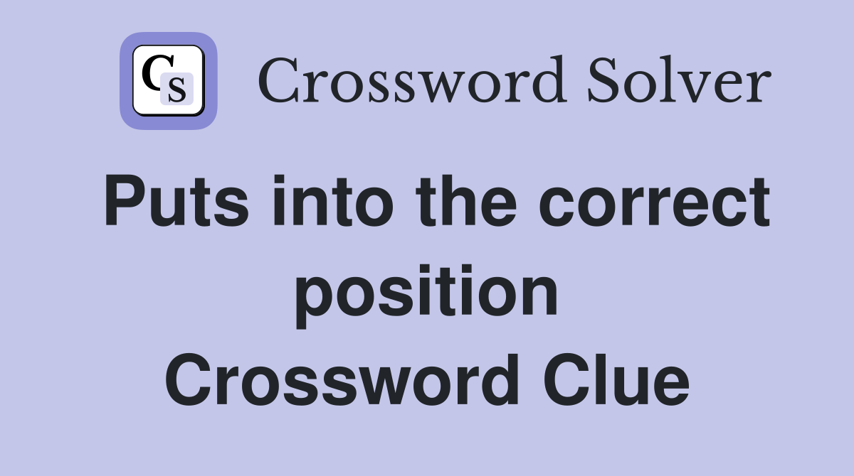 Puts into the correct position Crossword Clue