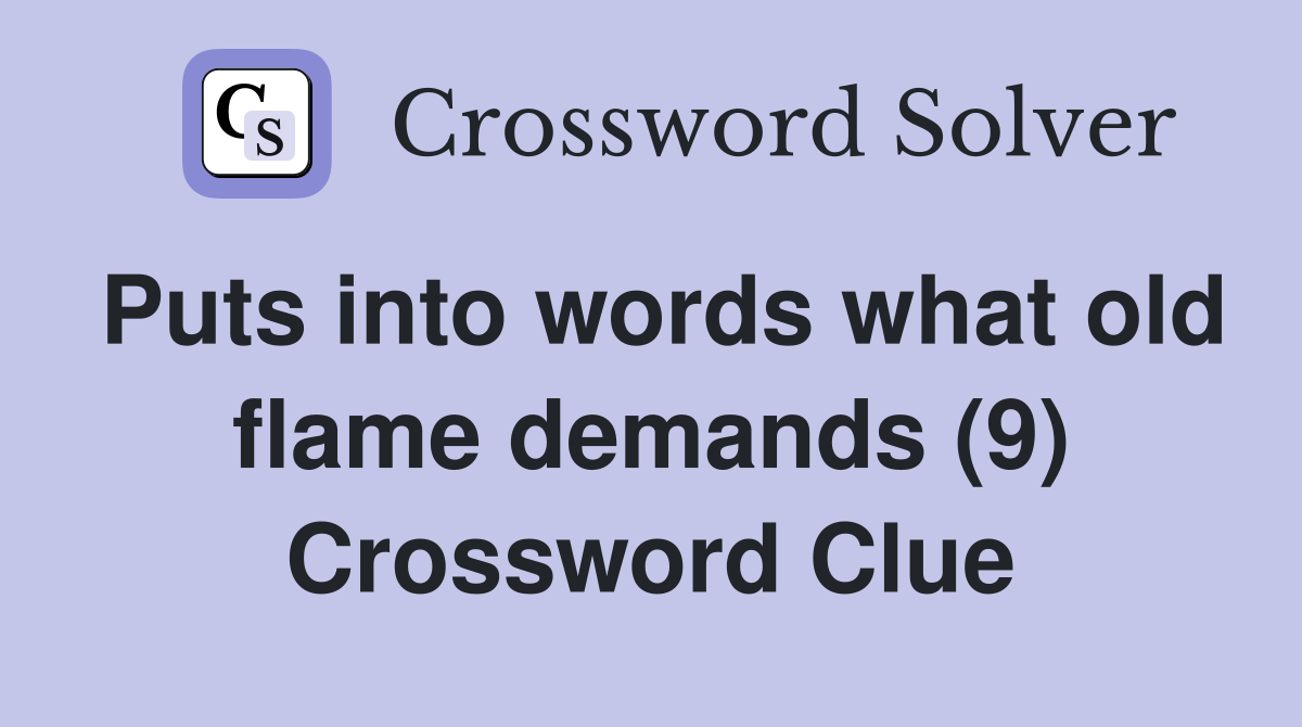 Puts into words what old flame demands (9) Crossword Clue