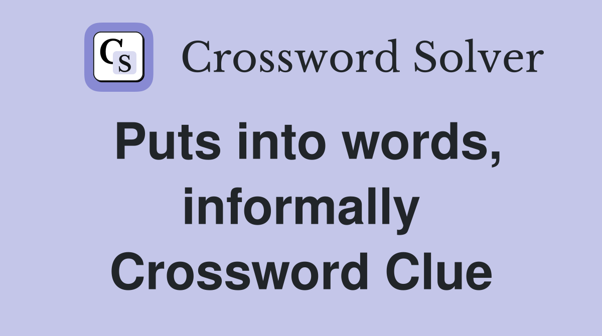 Puts into words, informally Crossword Clue