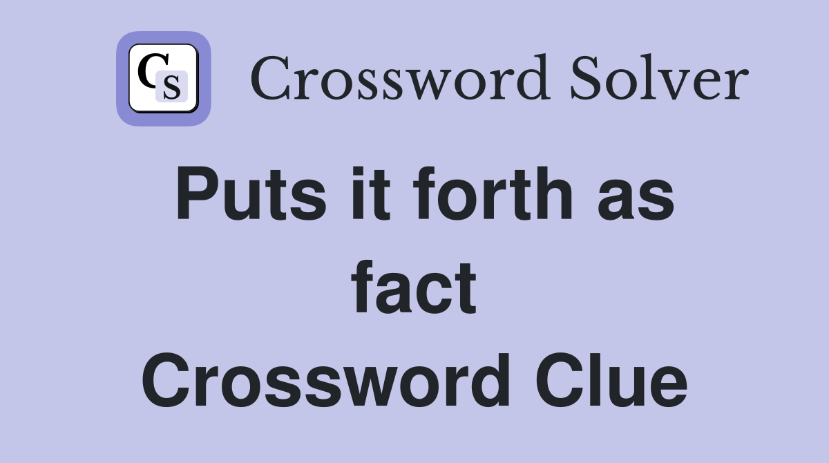 Puts it forth as fact Crossword Clue
