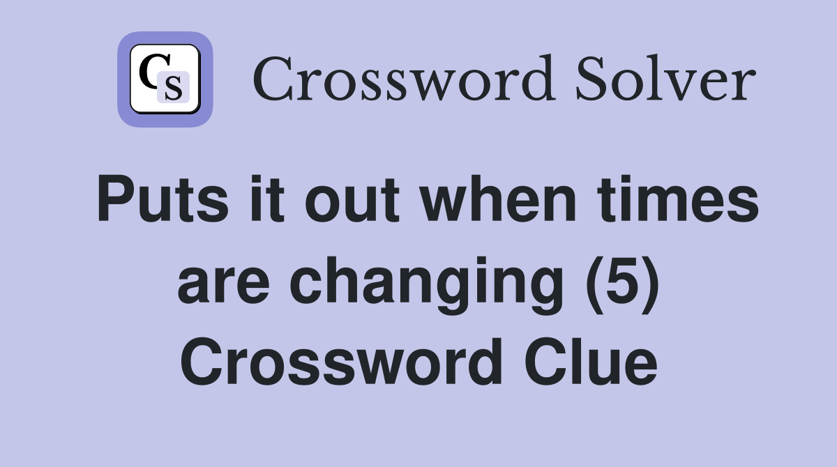 Puts it out when times are changing (5) Crossword Clue