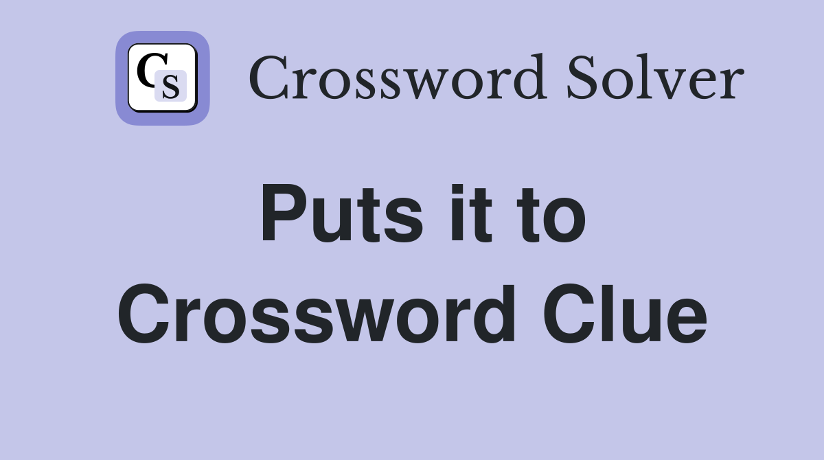 Puts it to Crossword Clue