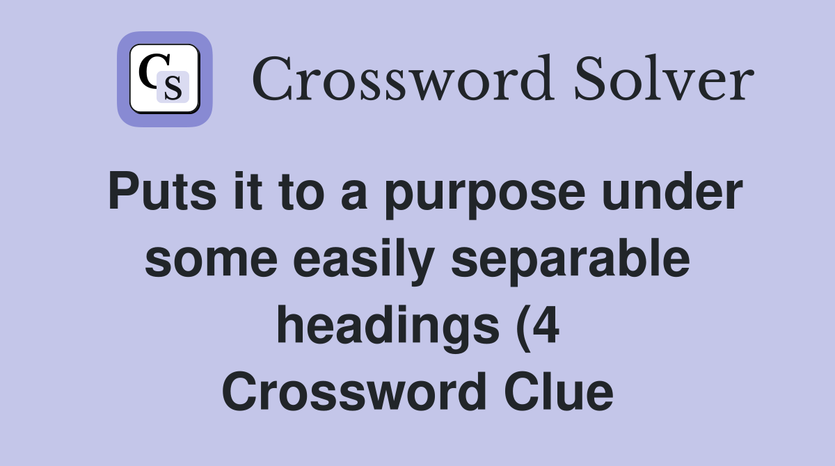 Puts it to a purpose under some easily separable headings (4 Puts it to a purpose under some easily separable headings (4