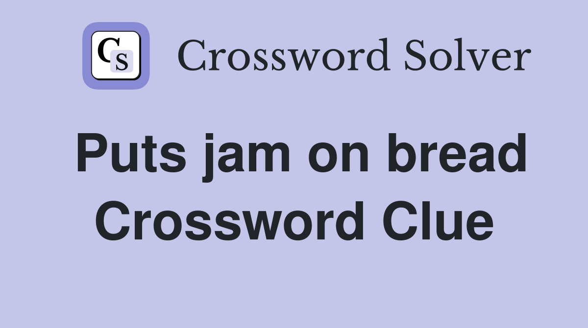 Puts jam on bread Crossword Clue