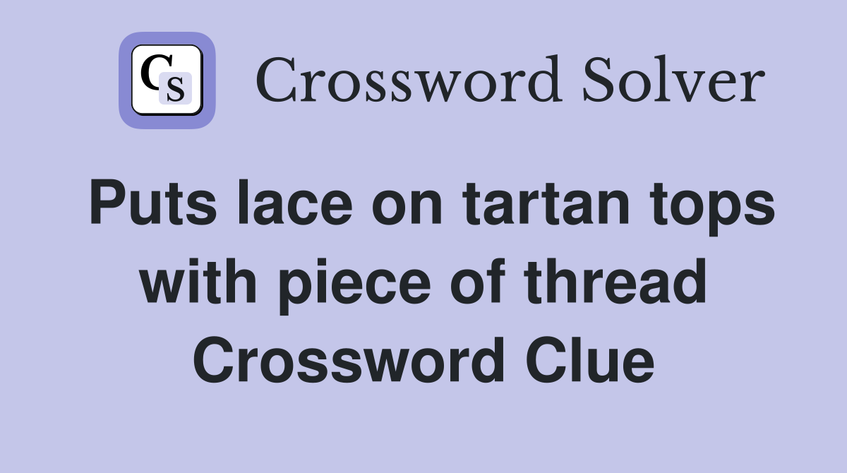 Puts lace on tartan tops with piece of thread Crossword Clue