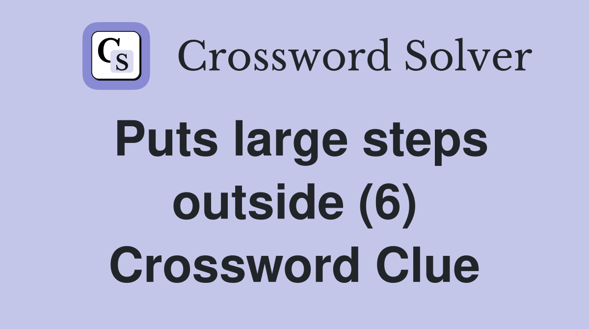 Puts large steps outside (6) Crossword Clue