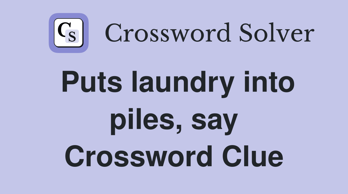 Puts laundry into piles, say Crossword Clue