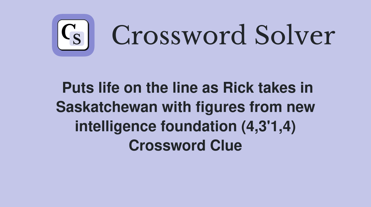 Puts life on the line as Rick takes in Saskatchewan with figures from new intelligence foundation (4,3'1,4) Crossword Clue