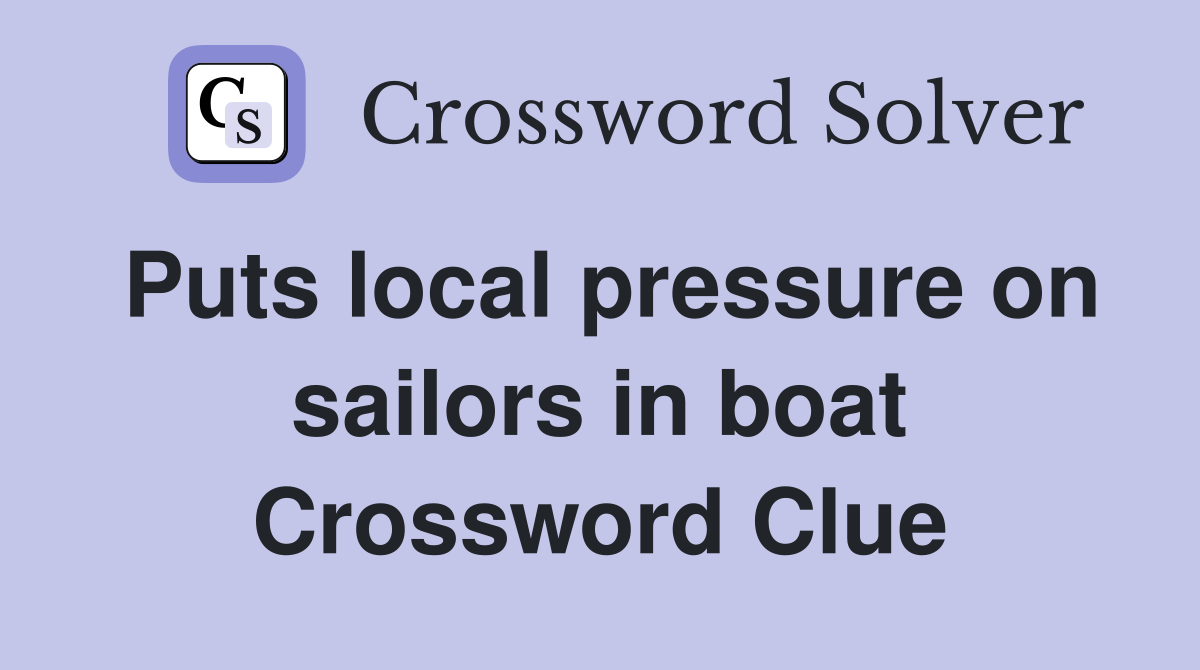 Puts local pressure on sailors in boat Crossword Clue