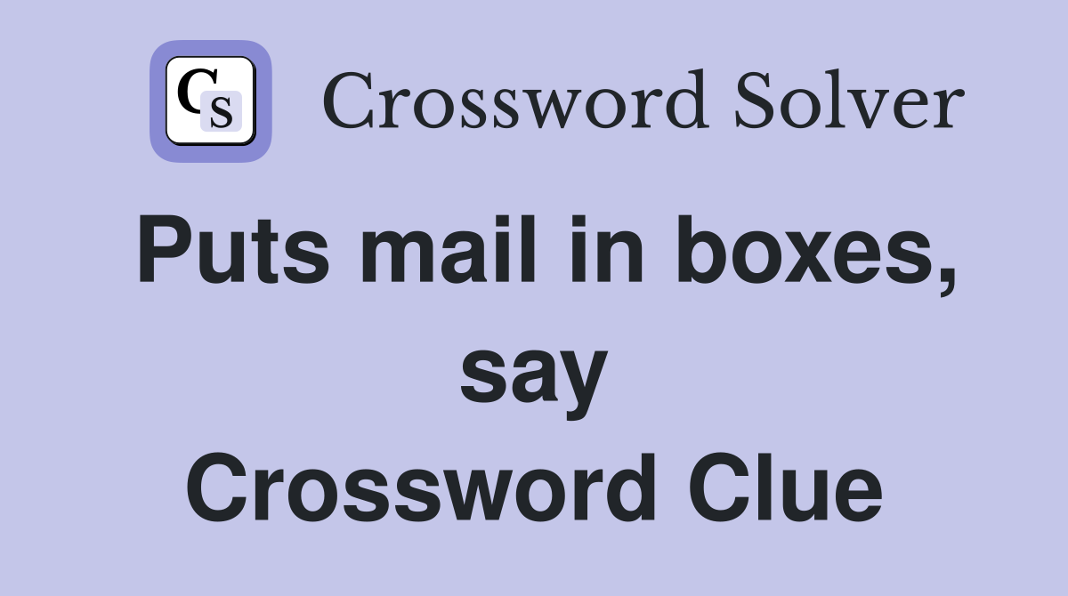 Puts mail in boxes, say Crossword Clue
