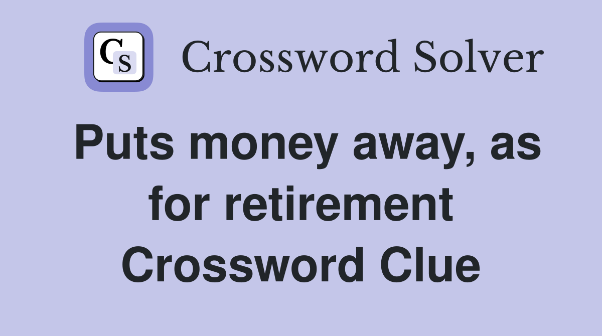 Puts money away, as for retirement Crossword Clue