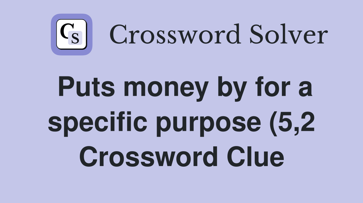 Puts money by for a specific purpose (5 2) Crossword Clue Answers Puts money by for a specific purpose (5 2) Crossword Clue Answers