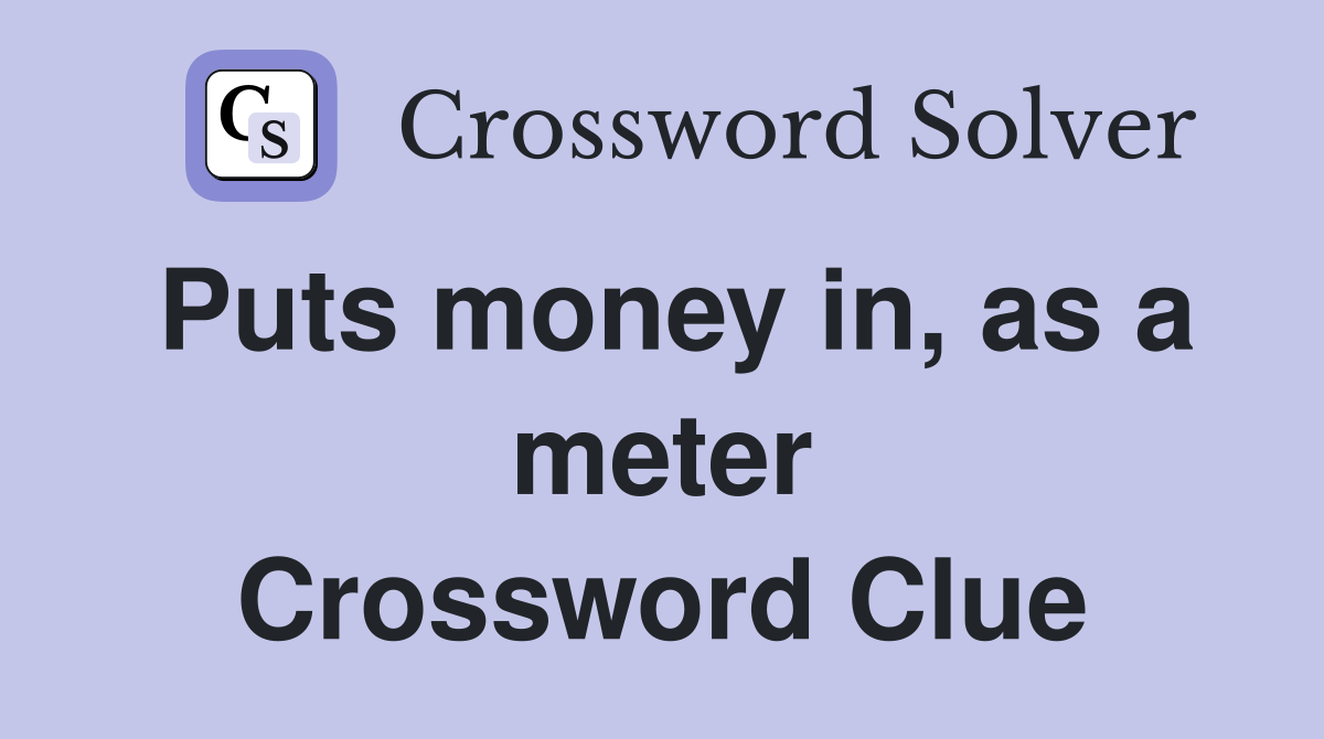 Puts money in, as a meter Crossword Clue
