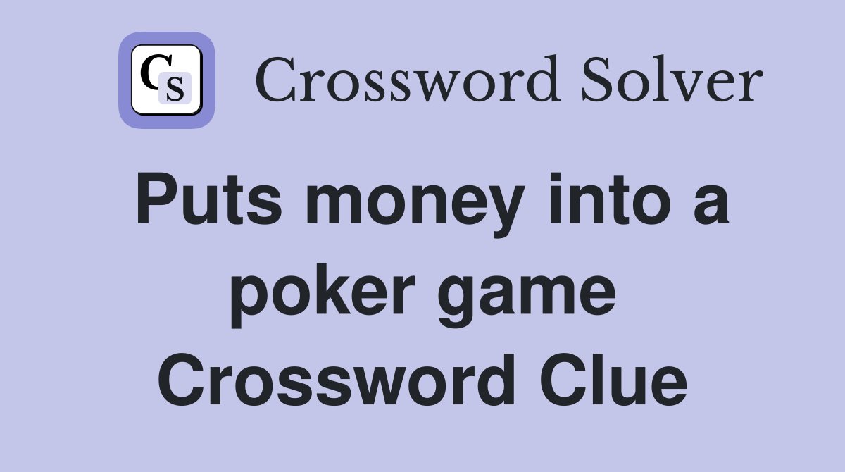 Puts money into a poker game Crossword Clue