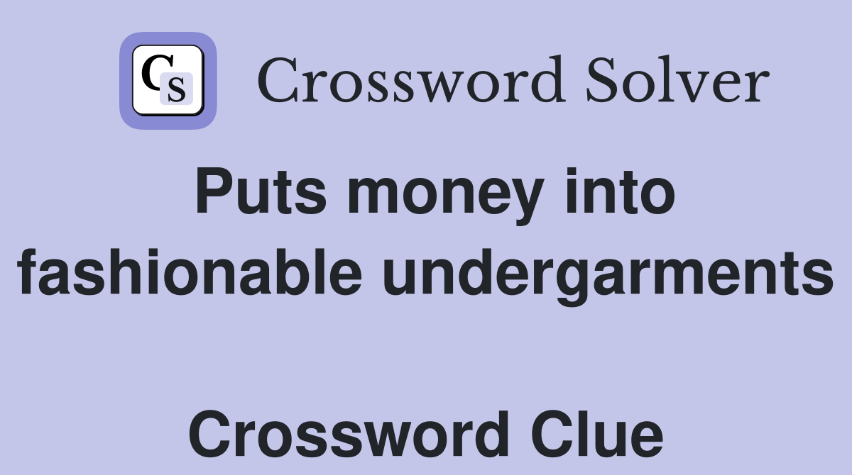 Puts money into fashionable undergarments  Crossword Clue