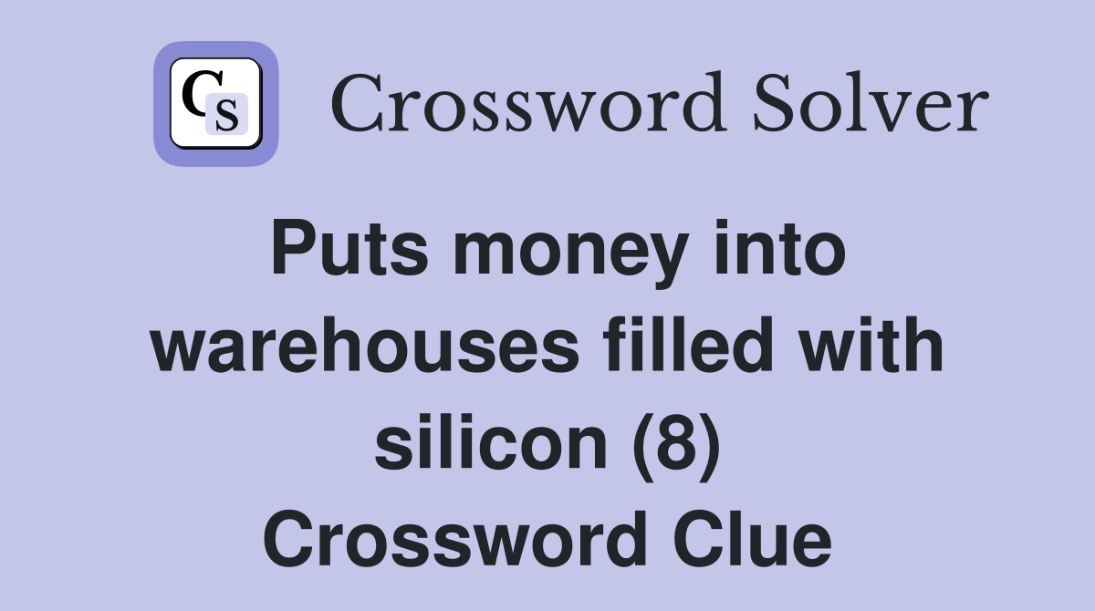 Puts money into warehouses filled with silicon (8) Crossword Clue