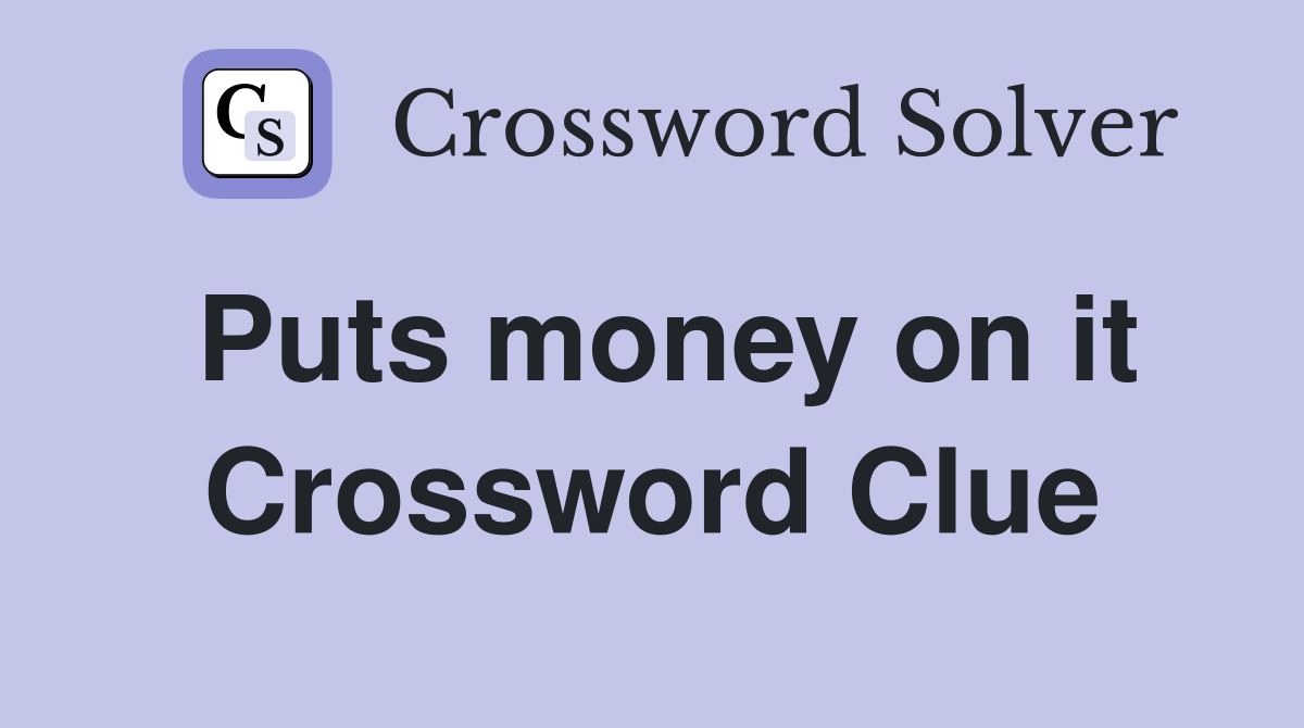 Puts money on it Crossword Clue
