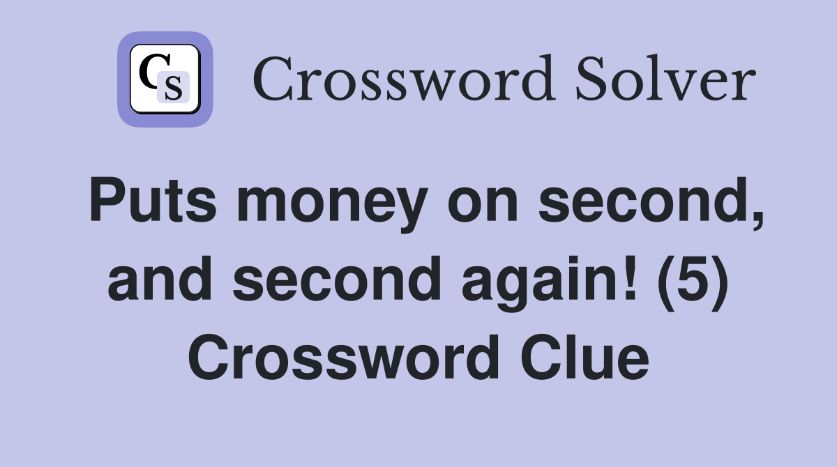 Puts money on second, and second again! (5) Crossword Clue