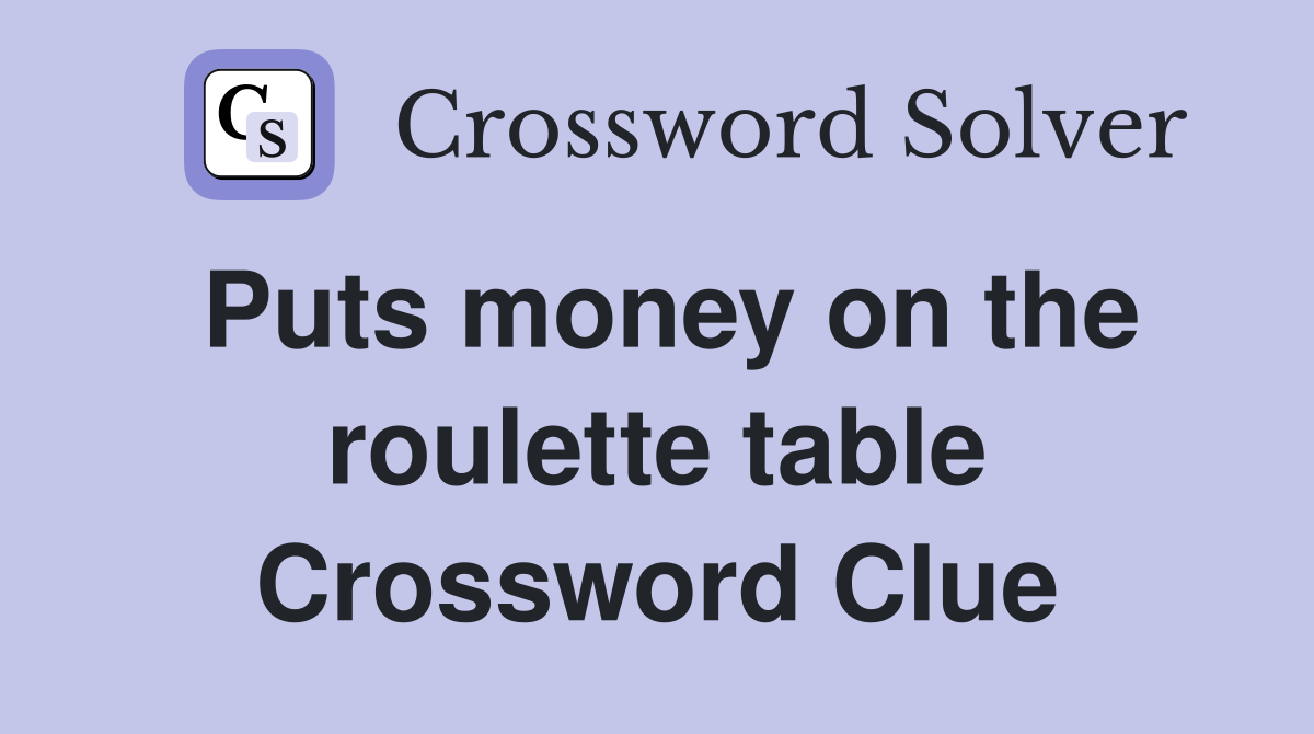 Puts money on the roulette table Crossword Clue